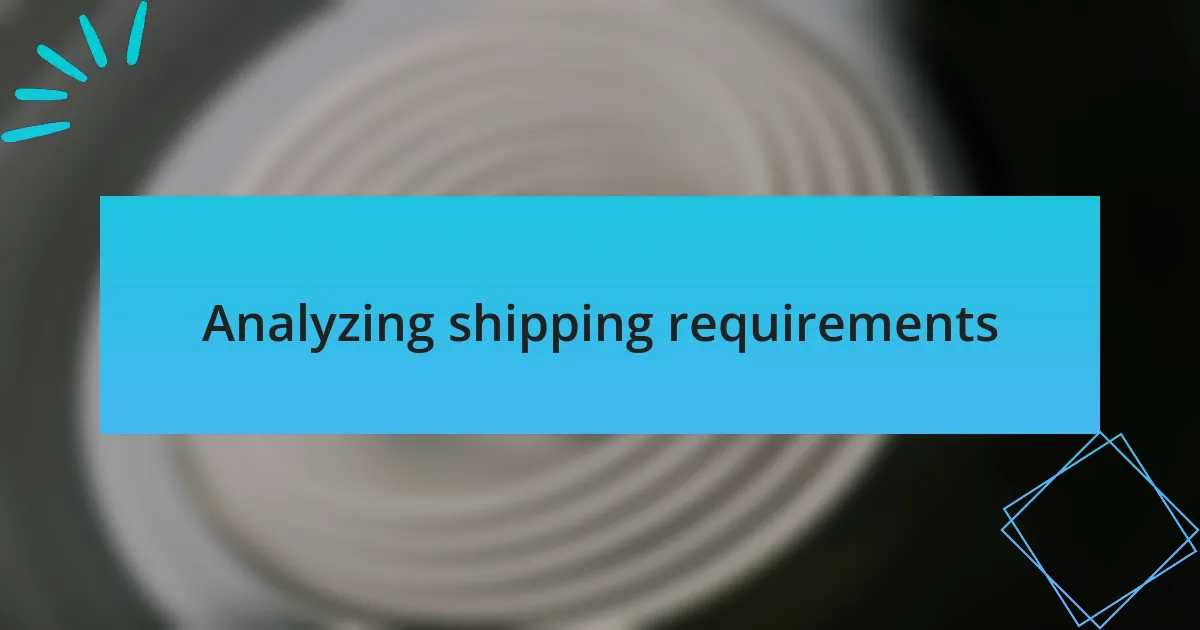 Analyzing shipping requirements