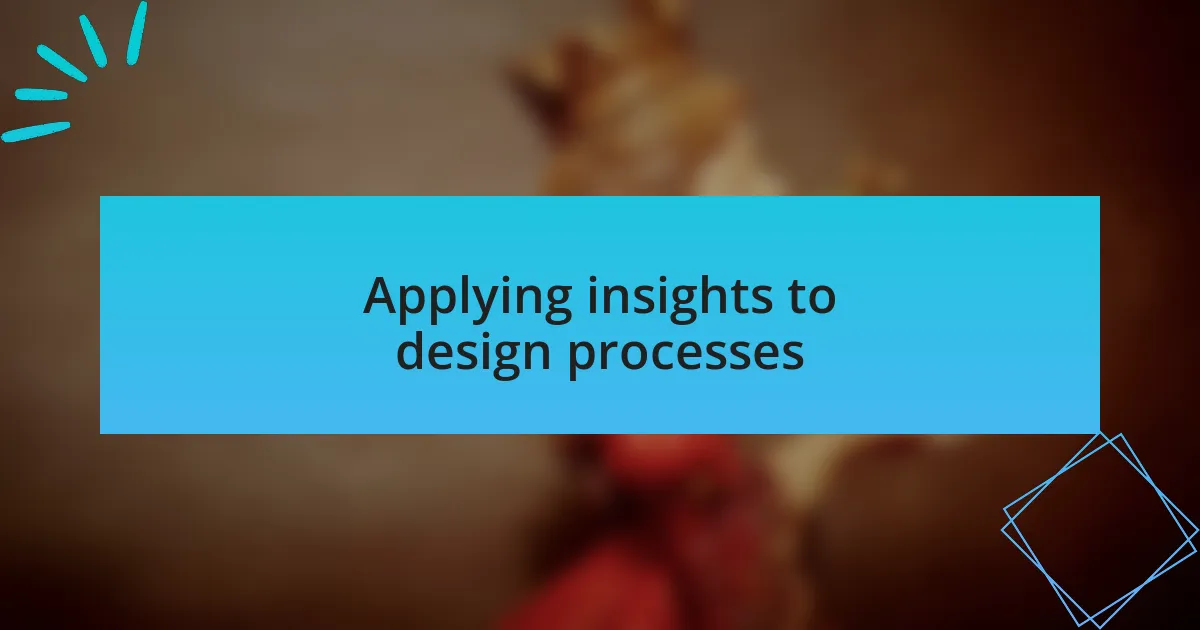 Applying insights to design processes