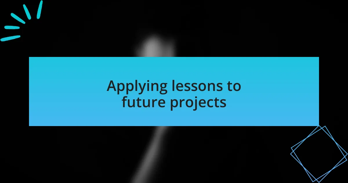 Applying lessons to future projects