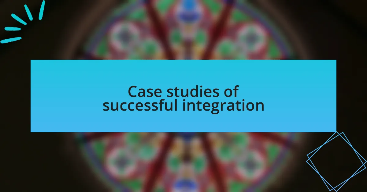 Case studies of successful integration