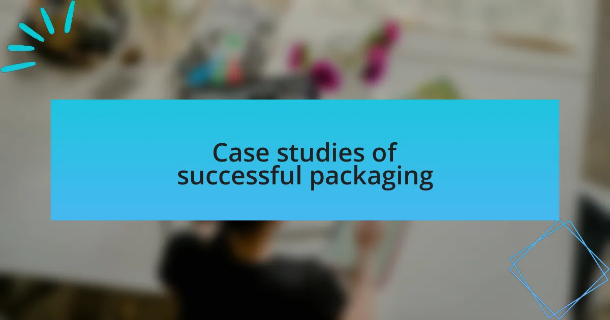Case studies of successful packaging