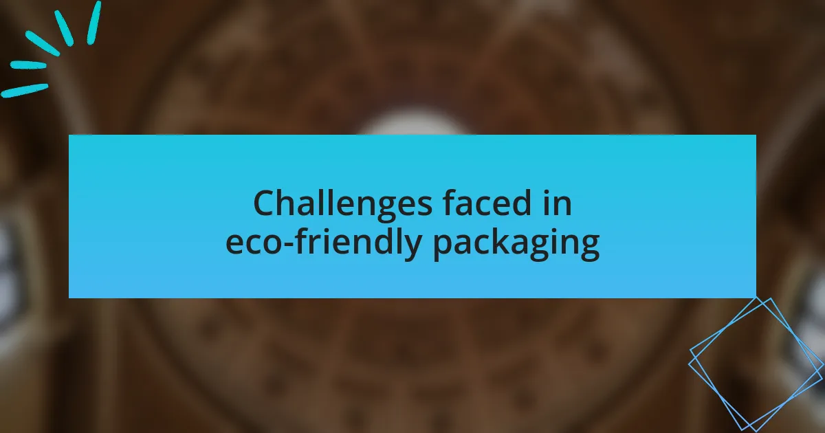 Challenges faced in eco-friendly packaging