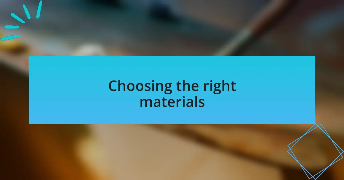 Choosing the right materials