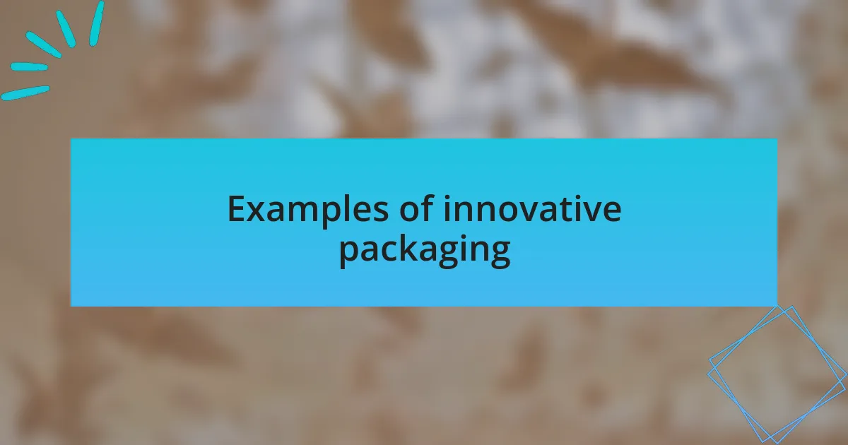 Examples of innovative packaging