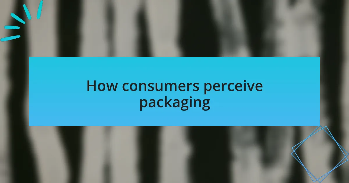 How consumers perceive packaging