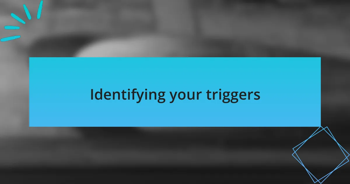 Identifying your triggers