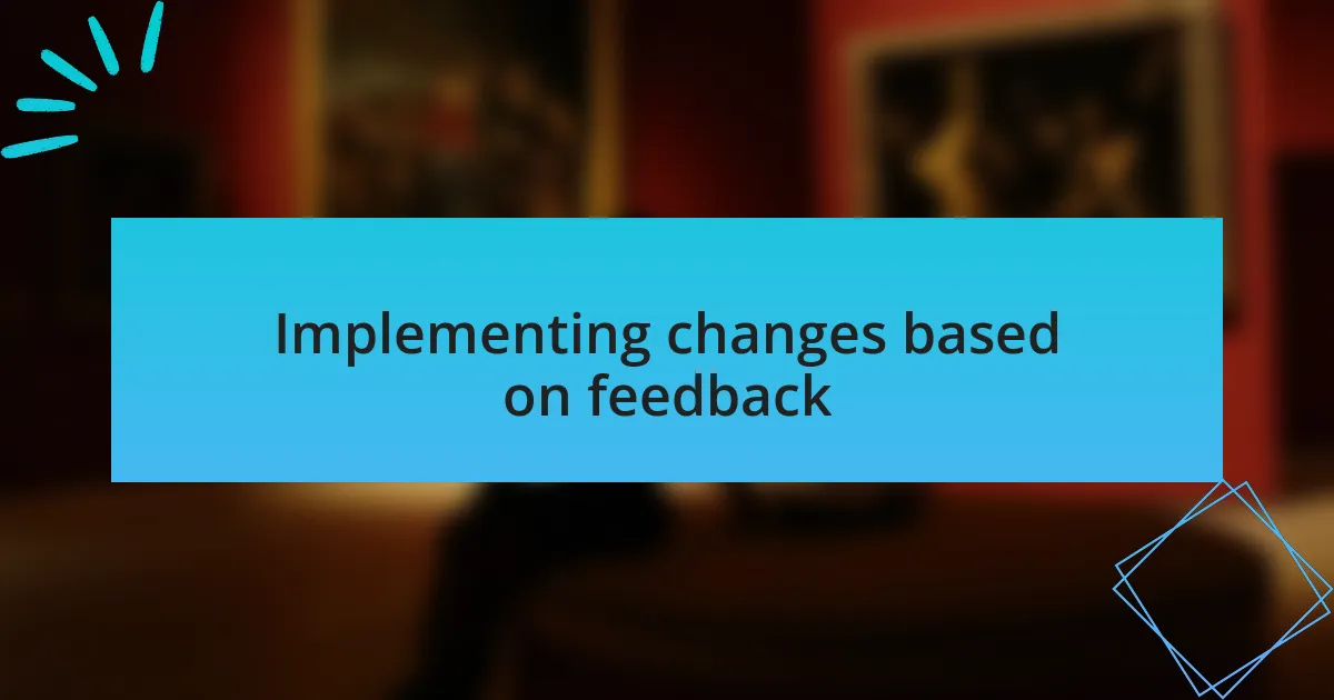 Implementing changes based on feedback