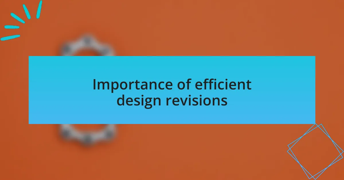 Importance of efficient design revisions