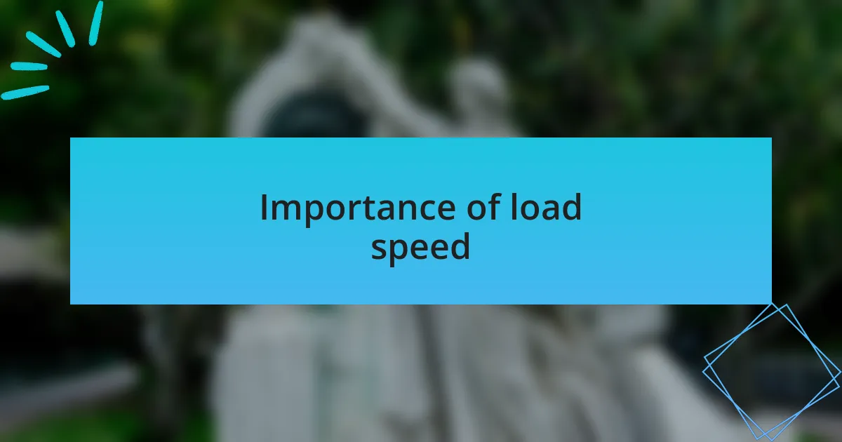 Importance of load speed