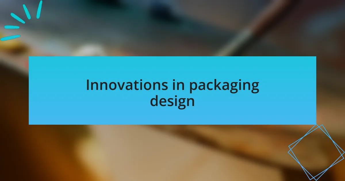Innovations in packaging design