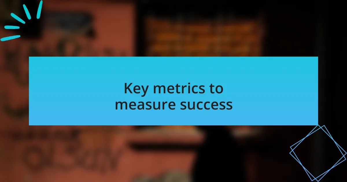 Key metrics to measure success