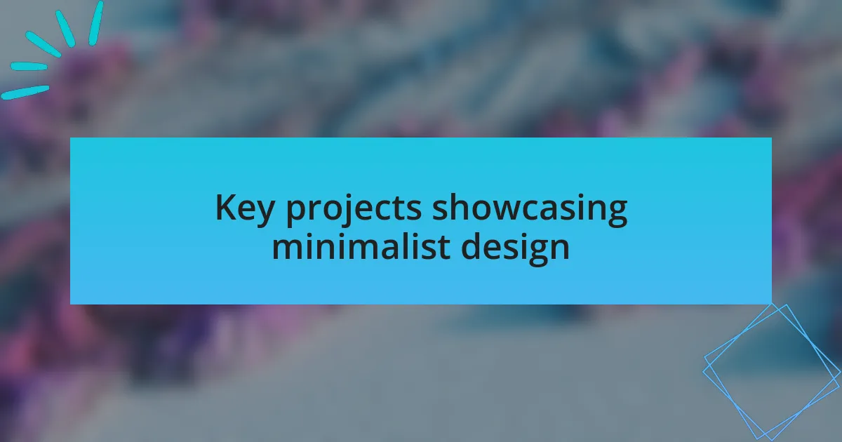 Key projects showcasing minimalist design