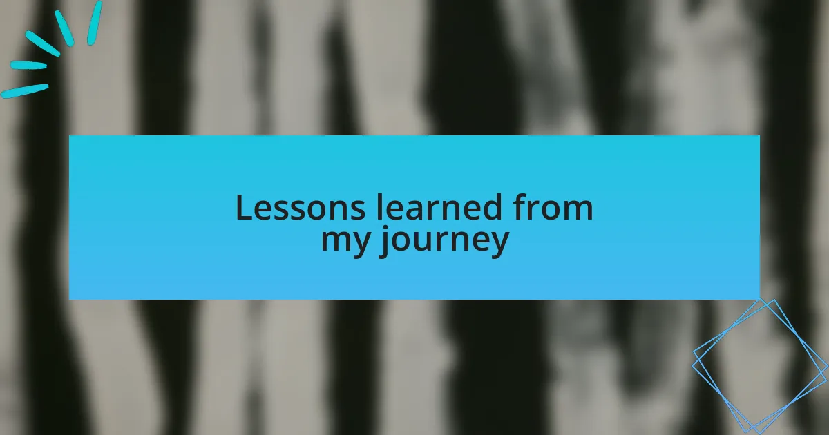 Lessons learned from my journey