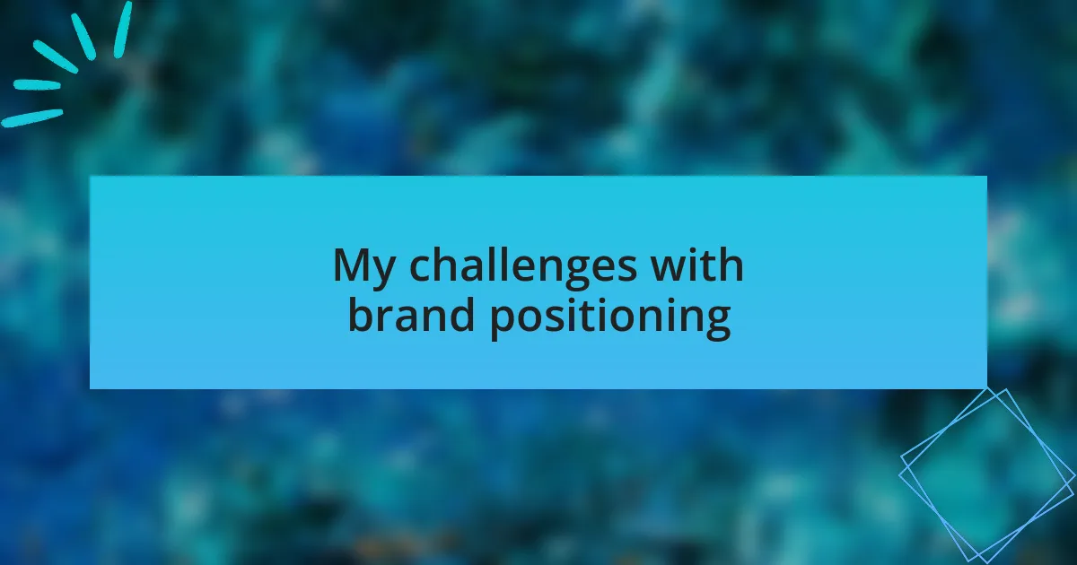 My challenges with brand positioning