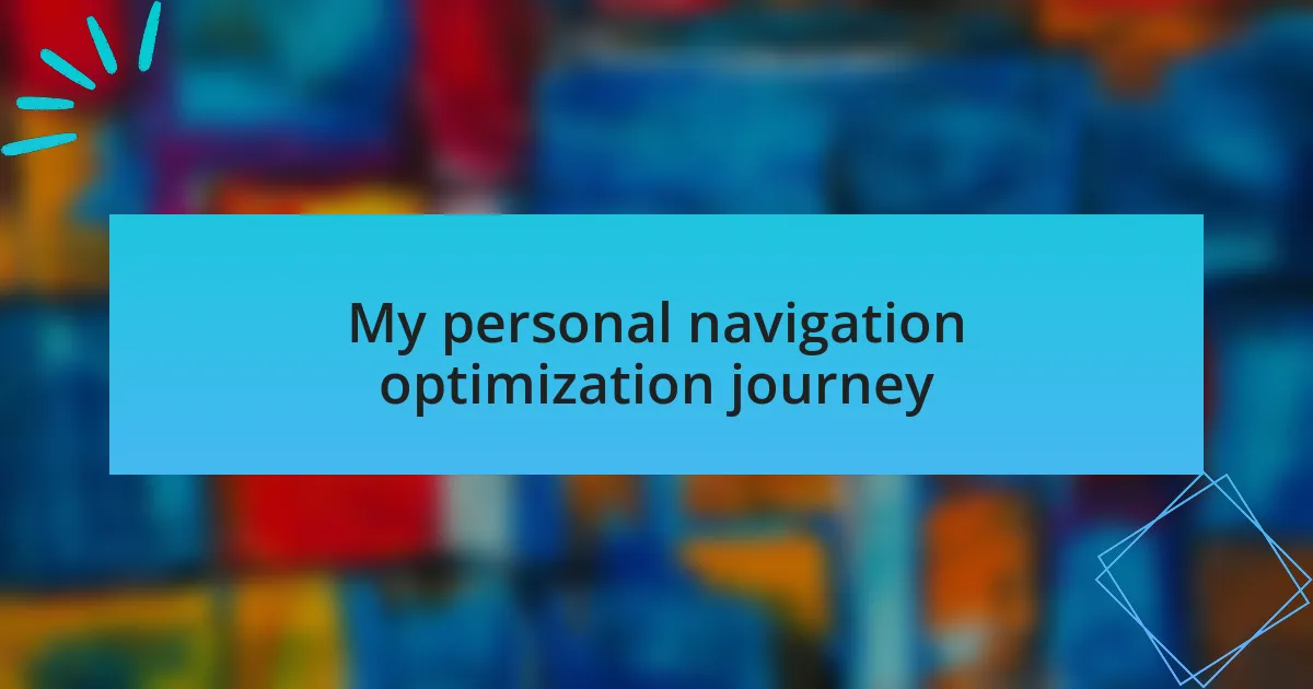 My personal navigation optimization journey