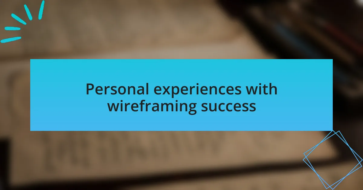 Personal experiences with wireframing success