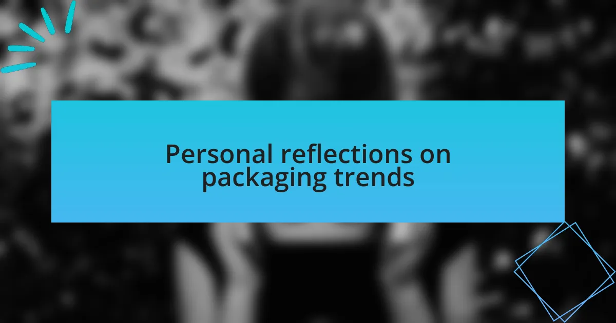 Personal reflections on packaging trends