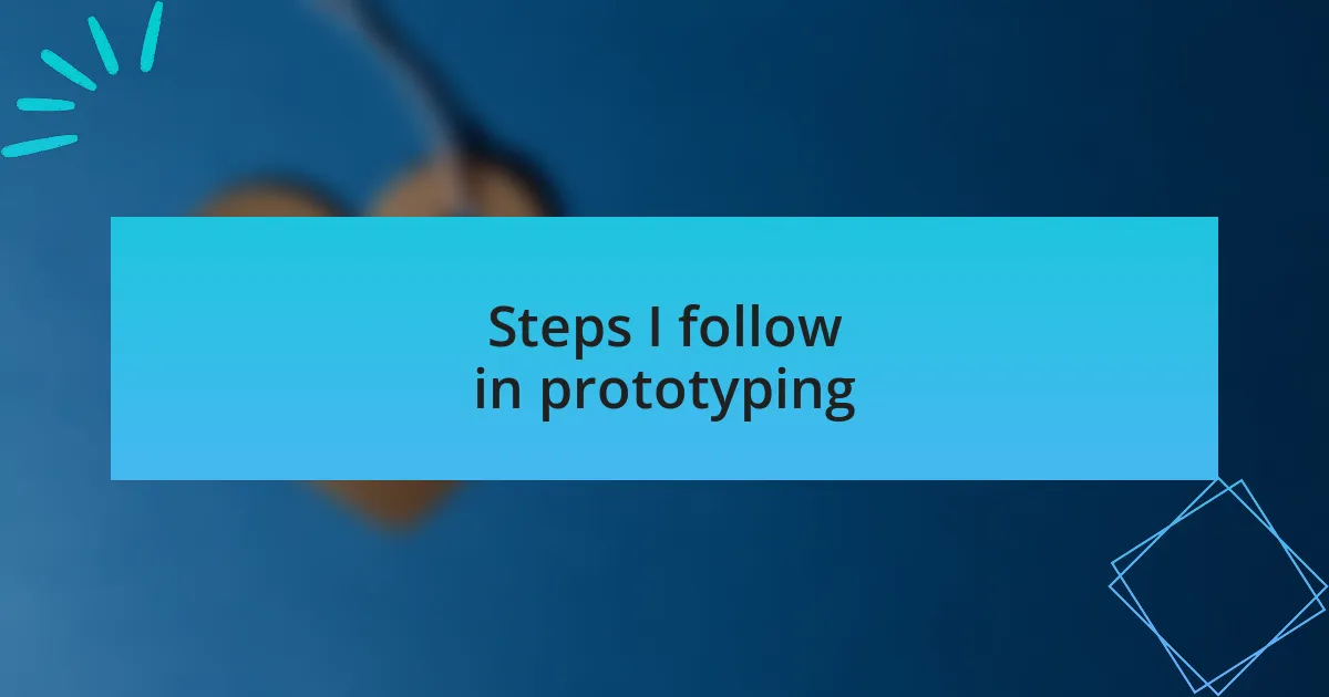 Steps I follow in prototyping