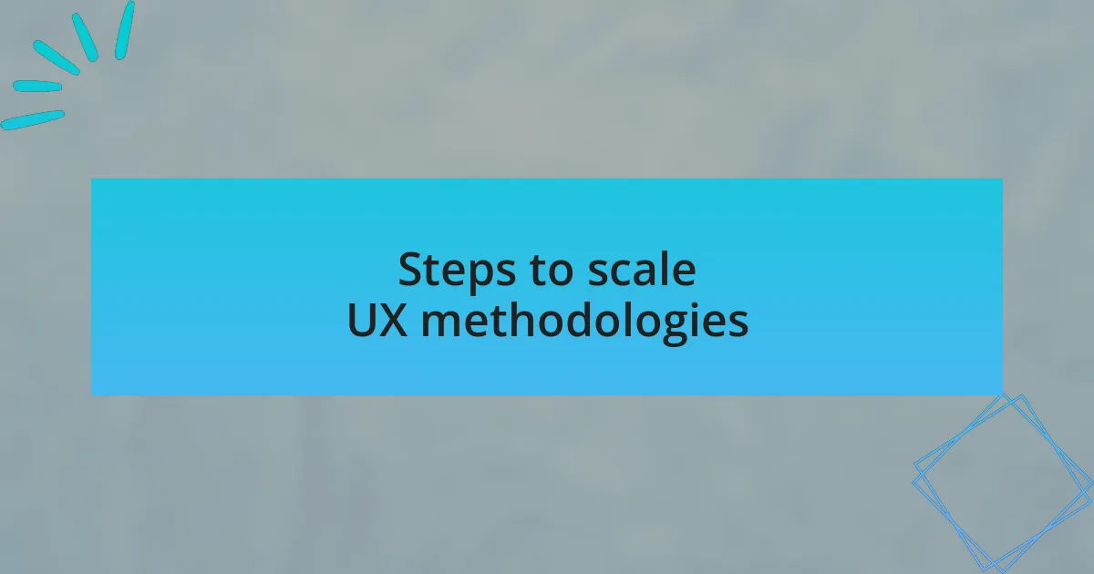 Steps to scale UX methodologies