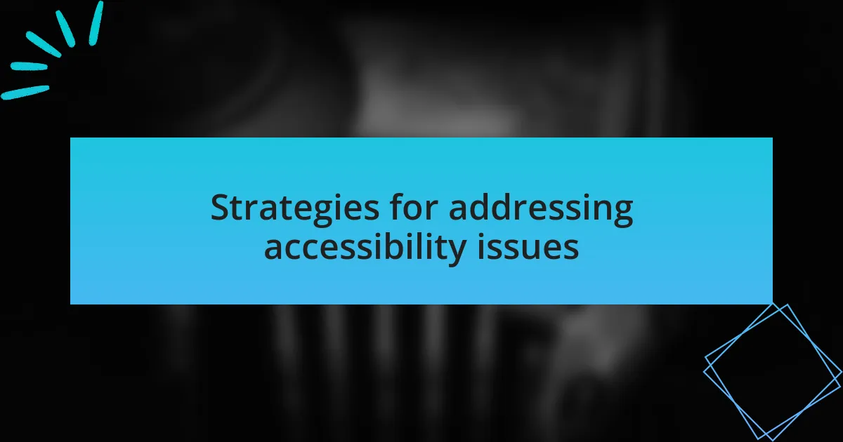Strategies for addressing accessibility issues