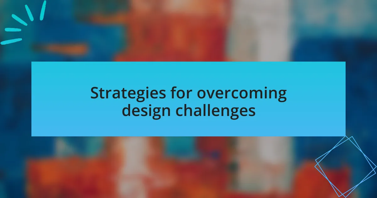 Strategies for overcoming design challenges
