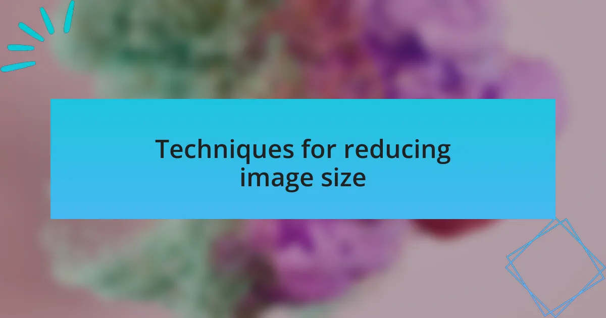 Techniques for reducing image size
