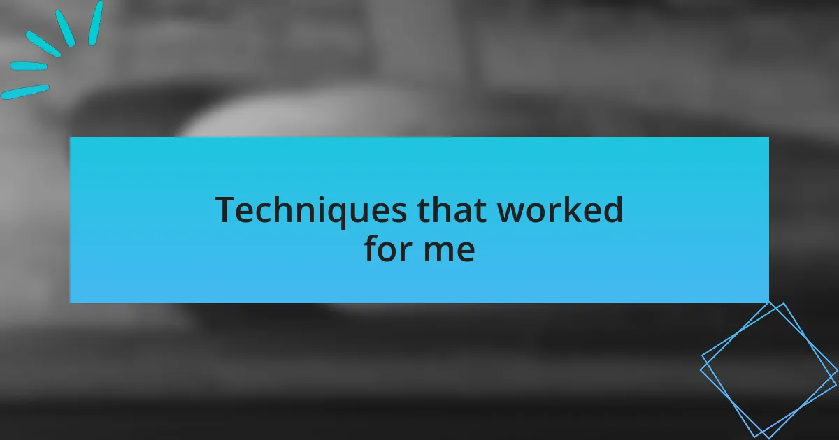Techniques that worked for me
