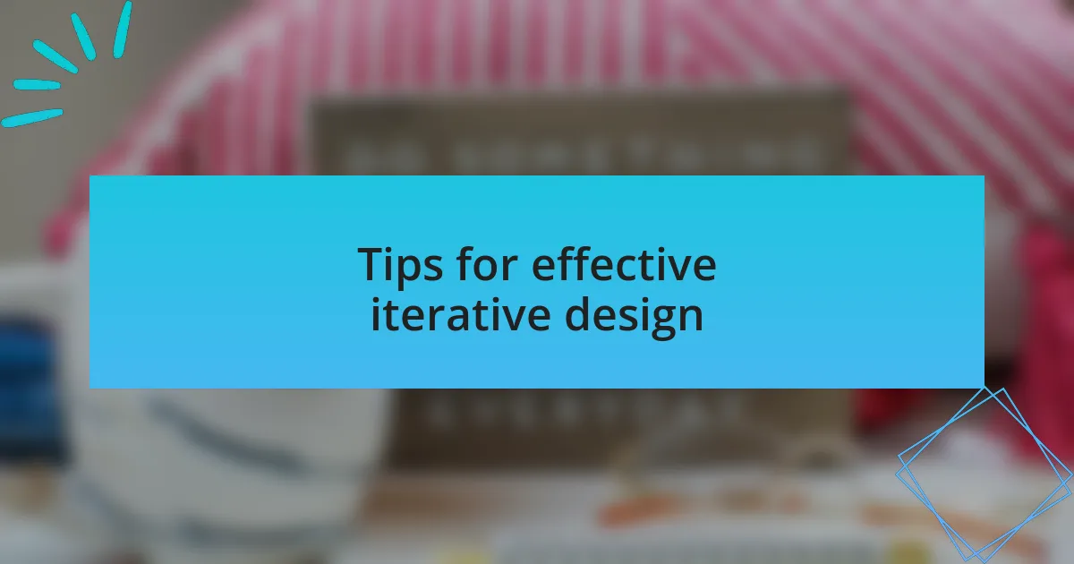 Tips for effective iterative design