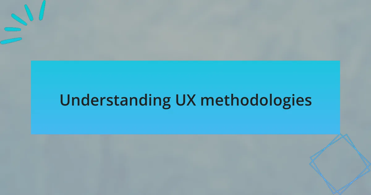 Understanding UX methodologies