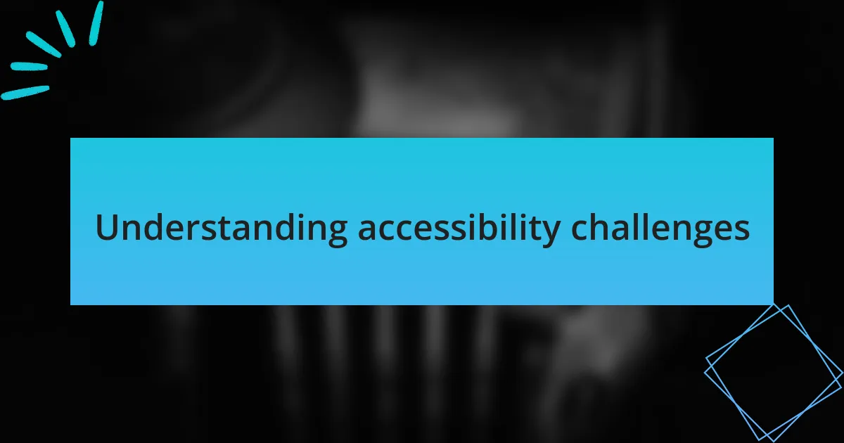 Understanding accessibility challenges