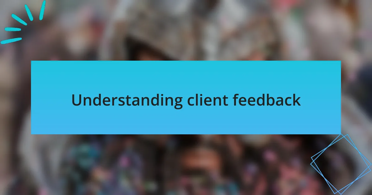 Understanding client feedback