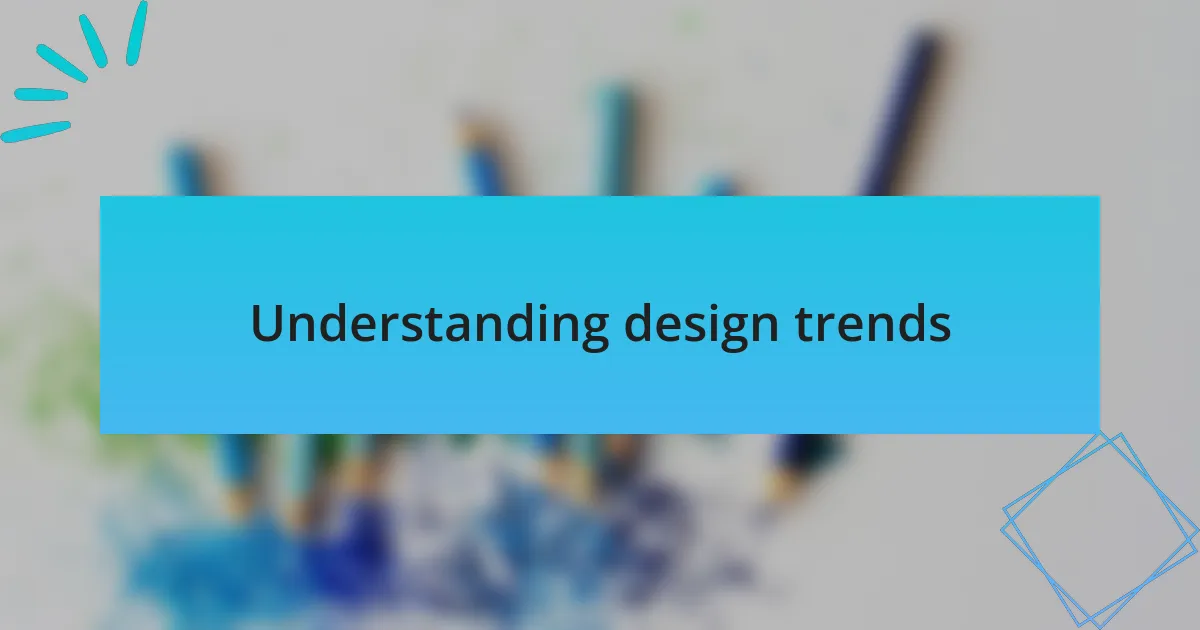 Understanding design trends
