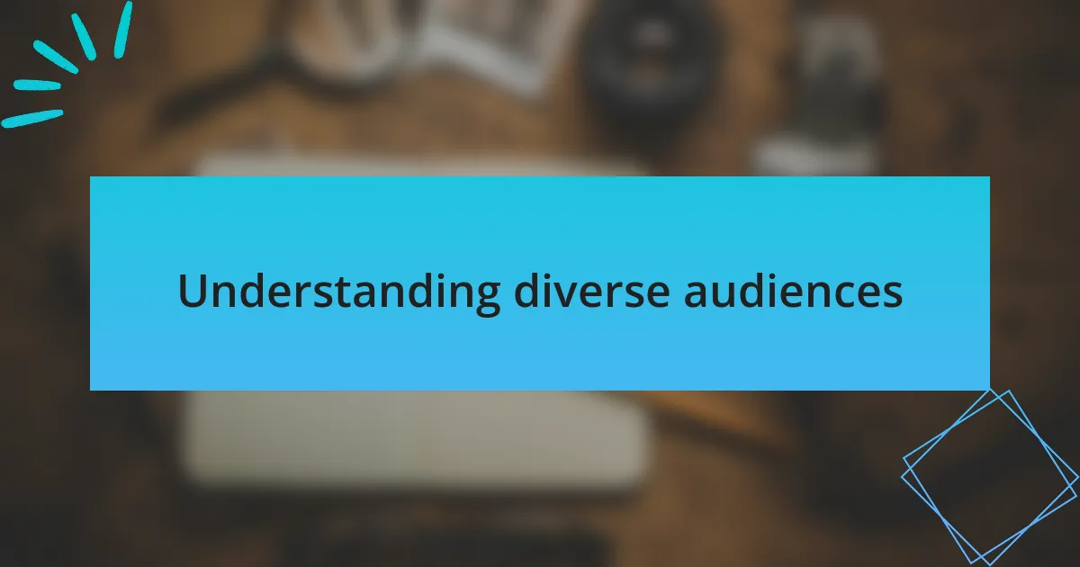 Understanding diverse audiences