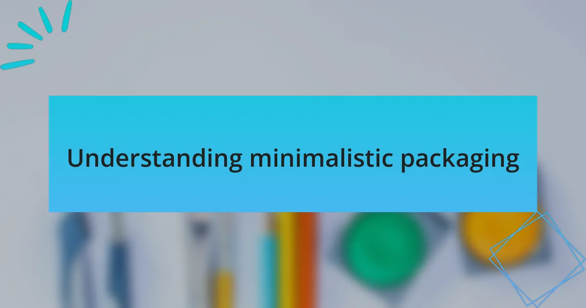 Understanding minimalistic packaging