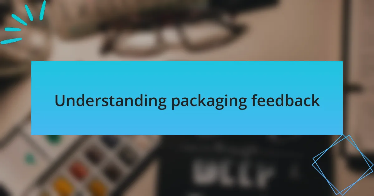 Understanding packaging feedback