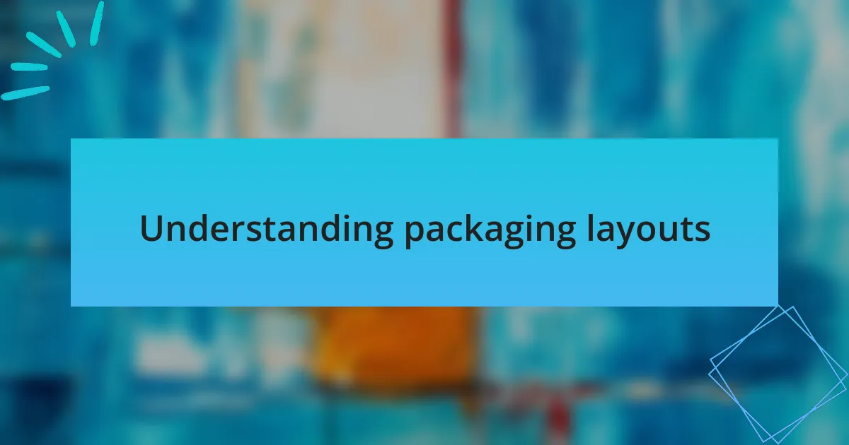 Understanding packaging layouts