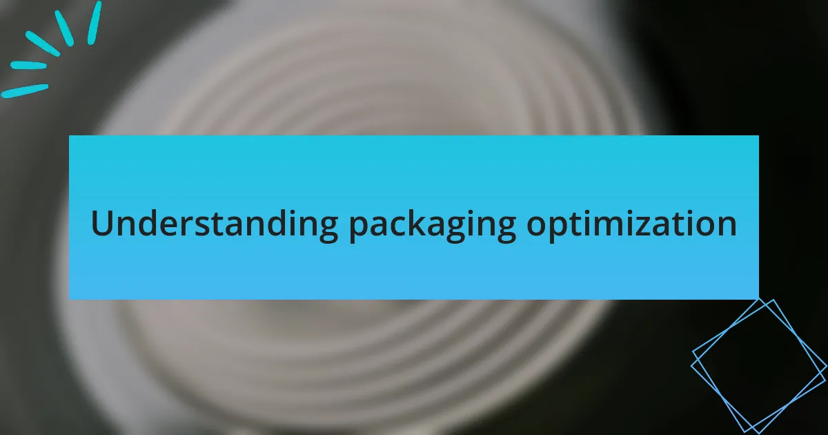 Understanding packaging optimization