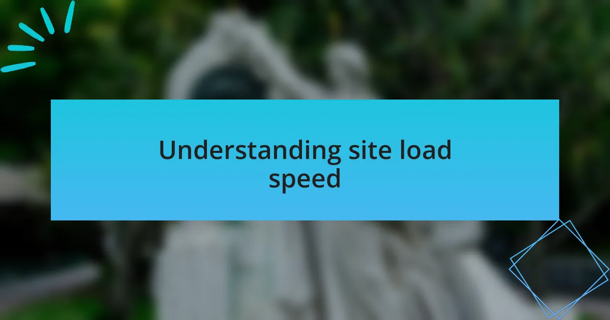 Understanding site load speed
